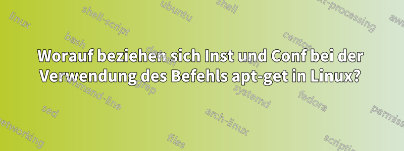 Worauf beziehen sich Inst und Conf bei der Verwendung des Befehls apt-get in Linux?