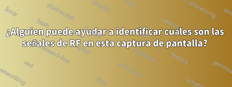 ¿Alguien puede ayudar a identificar cuáles son las señales de RF en esta captura de pantalla?