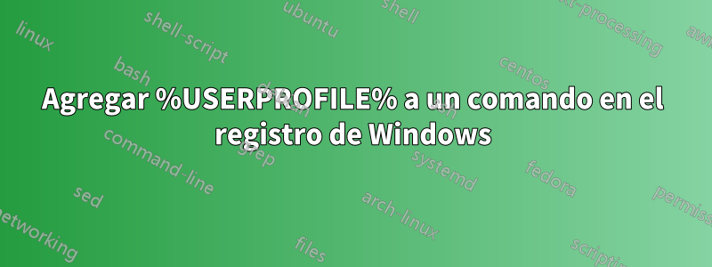 Agregar %USERPROFILE% a un comando en el registro de Windows