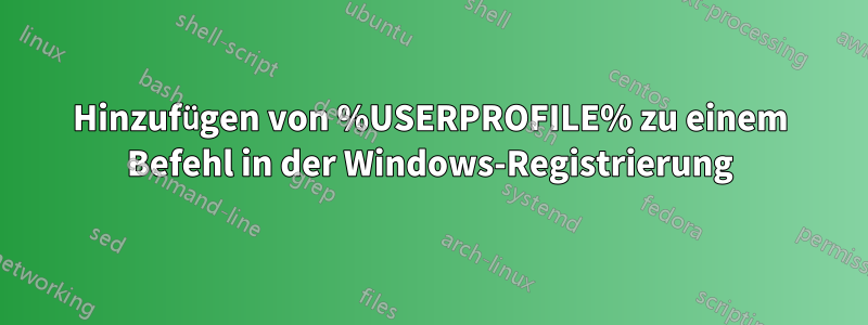 Hinzufügen von %USERPROFILE% zu einem Befehl in der Windows-Registrierung