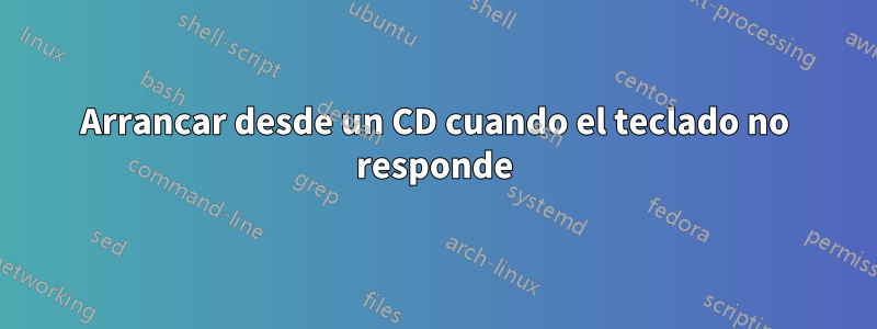 Arrancar desde un CD cuando el teclado no responde