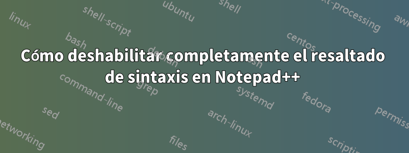 Cómo deshabilitar completamente el resaltado de sintaxis en Notepad++