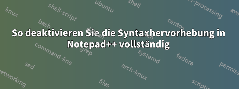 So deaktivieren Sie die Syntaxhervorhebung in Notepad++ vollständig