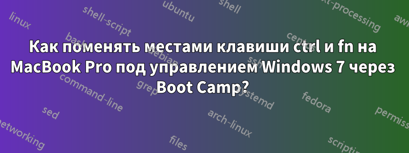 Как поменять местами клавиши ctrl и fn на MacBook Pro под управлением Windows 7 через Boot Camp?