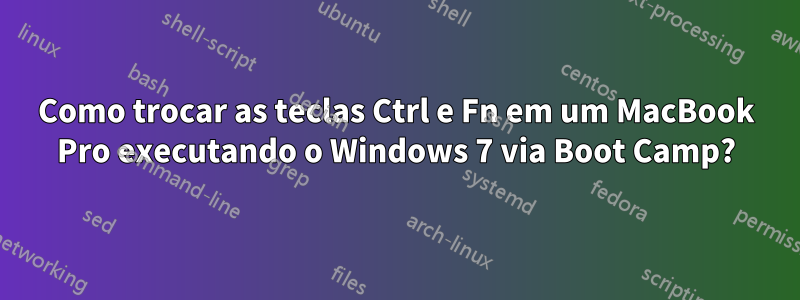 Como trocar as teclas Ctrl e Fn em um MacBook Pro executando o Windows 7 via Boot Camp?