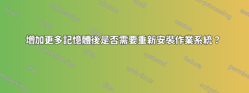 增加更多記憶體後是否需要重新安裝作業系統？