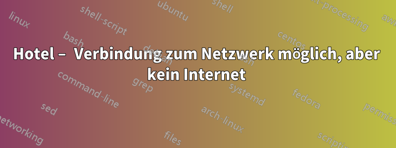 Hotel – Verbindung zum Netzwerk möglich, aber kein Internet