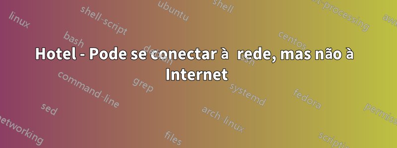 Hotel - Pode se conectar à rede, mas não à Internet