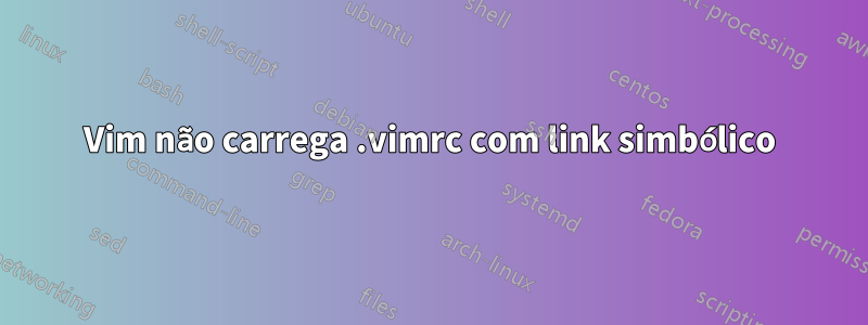 Vim não carrega .vimrc com link simbólico