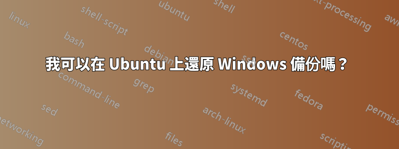 我可以在 Ubuntu 上還原 Windows 備份嗎？