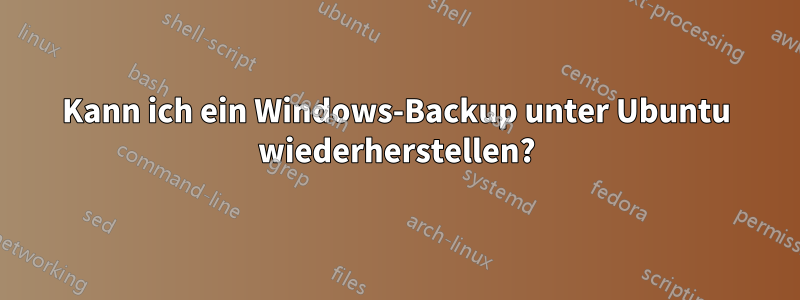 Kann ich ein Windows-Backup unter Ubuntu wiederherstellen?