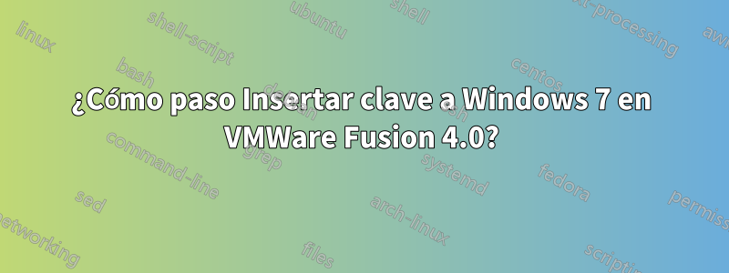 ¿Cómo paso Insertar clave a Windows 7 en VMWare Fusion 4.0?