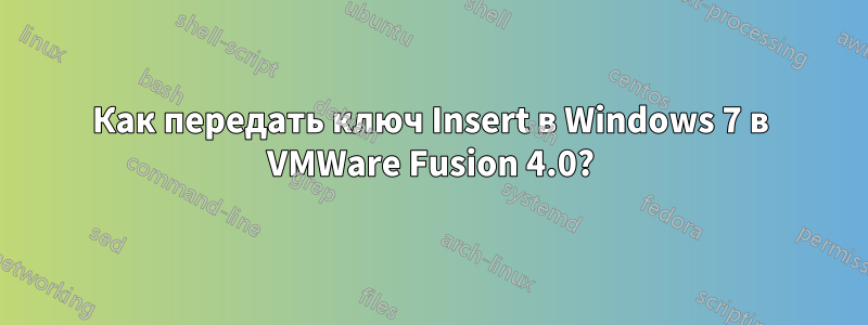 Как передать ключ Insert в Windows 7 в VMWare Fusion 4.0?