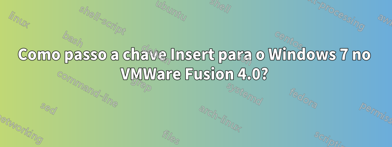 Como passo a chave Insert para o Windows 7 no VMWare Fusion 4.0?