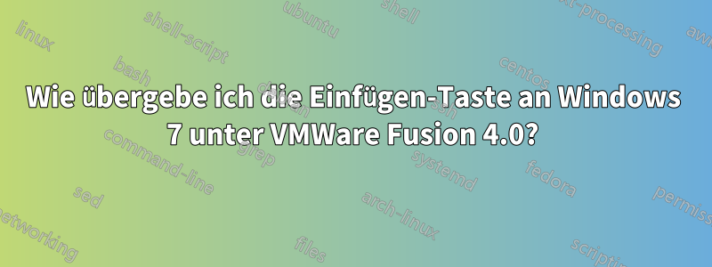 Wie übergebe ich die Einfügen-Taste an Windows 7 unter VMWare Fusion 4.0?