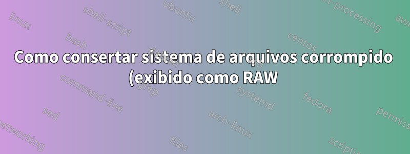 Como consertar sistema de arquivos corrompido (exibido como RAW) em dispositivo USB?