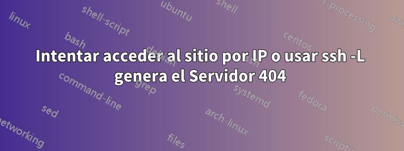 Intentar acceder al sitio por IP o usar ssh -L genera el Servidor 404