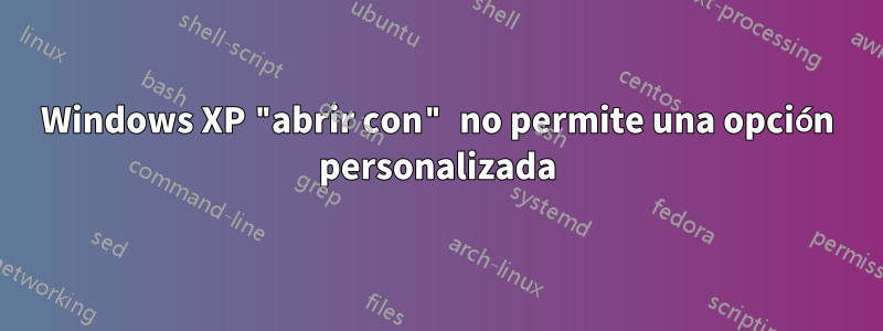 Windows XP "abrir con" no permite una opción personalizada