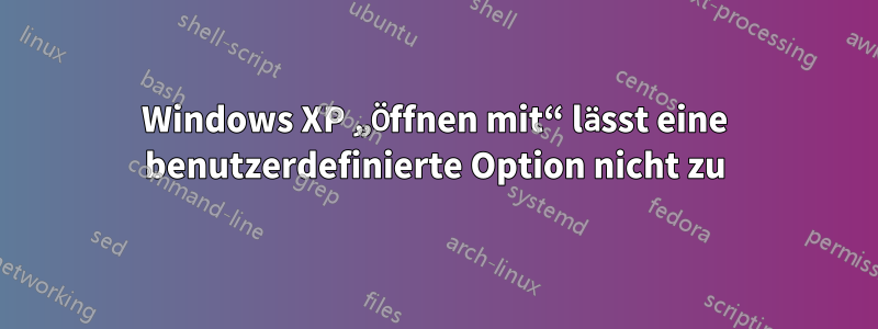 Windows XP „Öffnen mit“ lässt eine benutzerdefinierte Option nicht zu