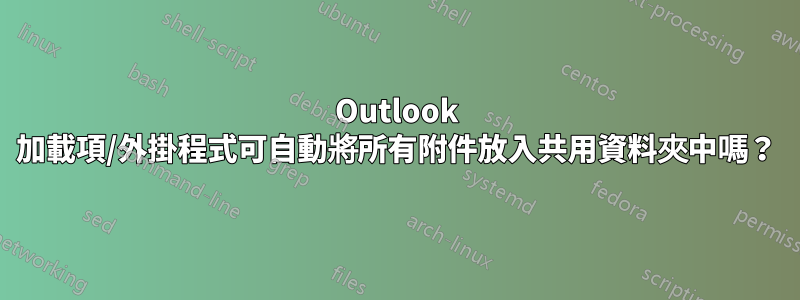 Outlook 加載項/外掛程式可自動將所有附件放入共用資料夾中嗎？