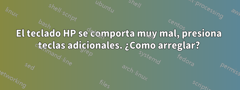 El teclado HP se comporta muy mal, presiona teclas adicionales. ¿Como arreglar?