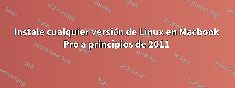 Instale cualquier versión de Linux en Macbook Pro a principios de 2011