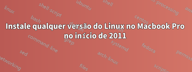 Instale qualquer versão do Linux no Macbook Pro no início de 2011