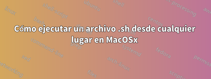 Cómo ejecutar un archivo .sh desde cualquier lugar en MacOSx