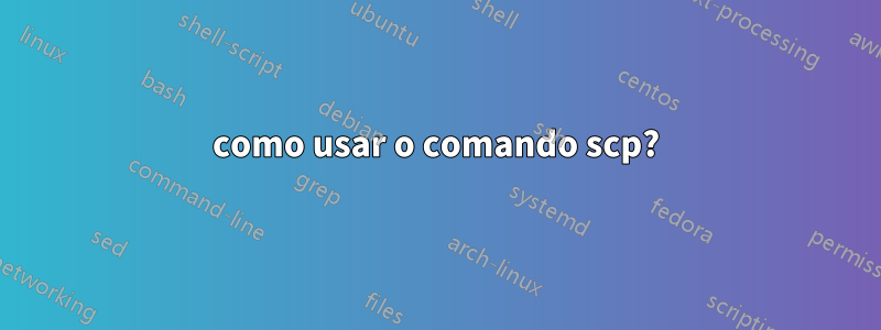 como usar o comando scp?