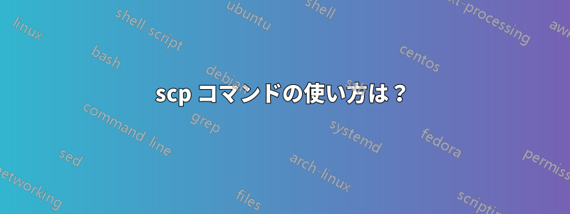 scp コマンドの使い方は？