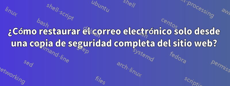 ¿Cómo restaurar el correo electrónico solo desde una copia de seguridad completa del sitio web?