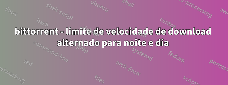 bittorrent - limite de velocidade de download alternado para noite e dia