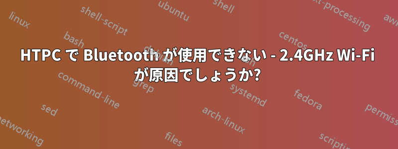 HTPC で Bluetooth が使用できない - 2.4GHz Wi-Fi が原因でしょうか?