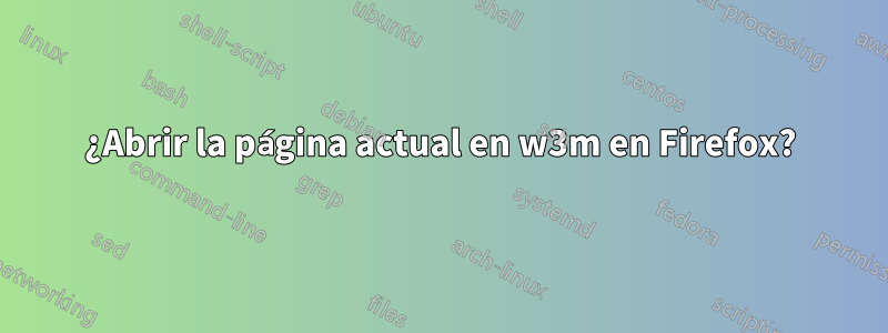 ¿Abrir la página actual en w3m en Firefox?