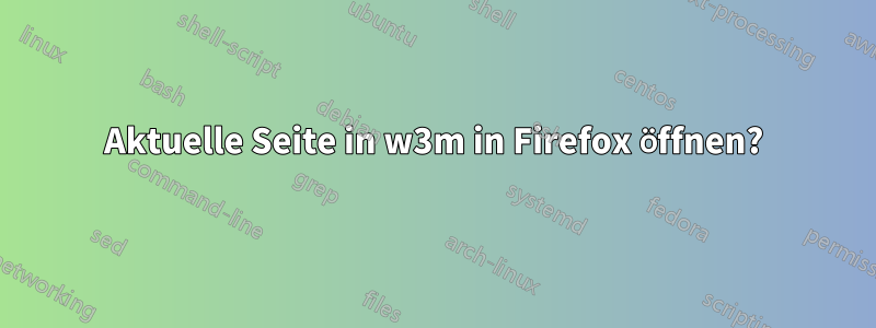 Aktuelle Seite in w3m in Firefox öffnen?