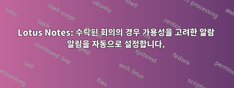 Lotus Notes: 수락된 회의의 경우 가용성을 고려한 알람 알림을 자동으로 설정합니다.