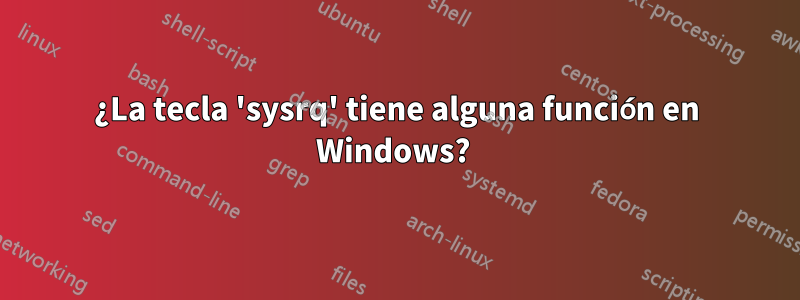 ¿La tecla 'sysrq' tiene alguna función en Windows? 