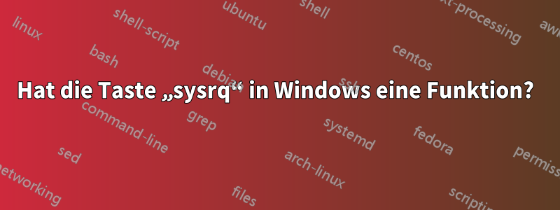 Hat die Taste „sysrq“ in Windows eine Funktion? 