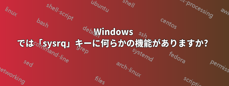 Windows では「sysrq」キーに何らかの機能がありますか? 