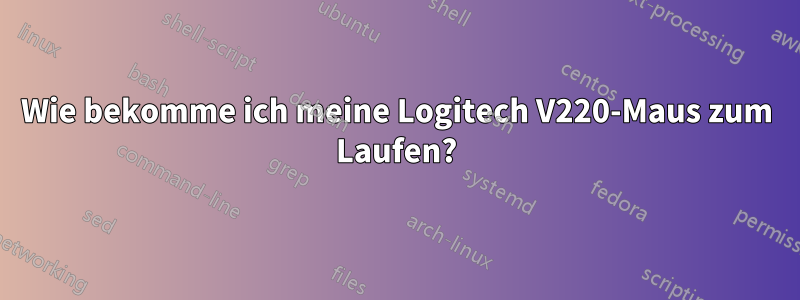 Wie bekomme ich meine Logitech V220-Maus zum Laufen?