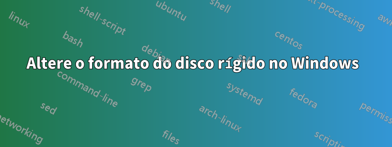 Altere o formato do disco rígido no Windows 