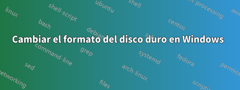 Cambiar el formato del disco duro en Windows 