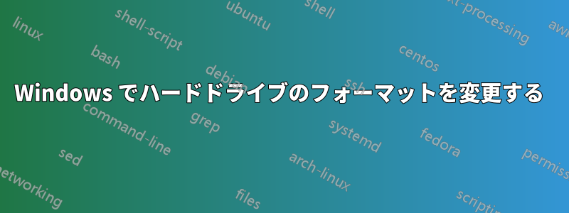 Windows でハードドライブのフォーマットを変更する 