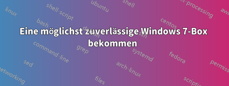 Eine möglichst zuverlässige Windows 7-Box bekommen 