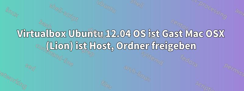 Virtualbox Ubuntu 12.04 OS ist Gast Mac OSX (Lion) ist Host, Ordner freigeben