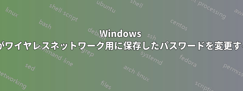 Windows 7がワイヤレスネットワーク用に保存したパスワードを変更する