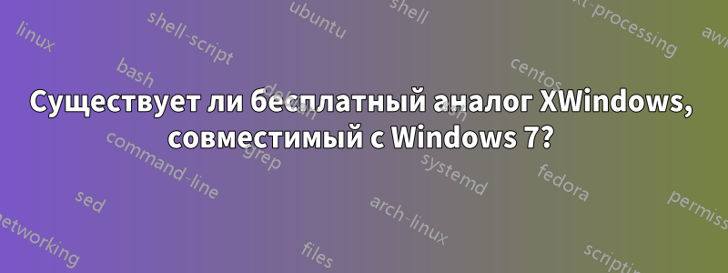 Существует ли бесплатный аналог XWindows, совместимый с Windows 7?