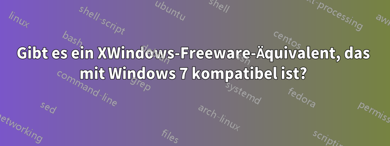 Gibt es ein XWindows-Freeware-Äquivalent, das mit Windows 7 kompatibel ist?