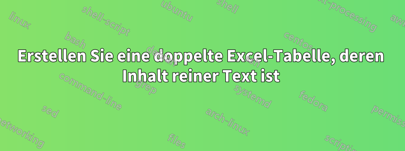 Erstellen Sie eine doppelte Excel-Tabelle, deren Inhalt reiner Text ist