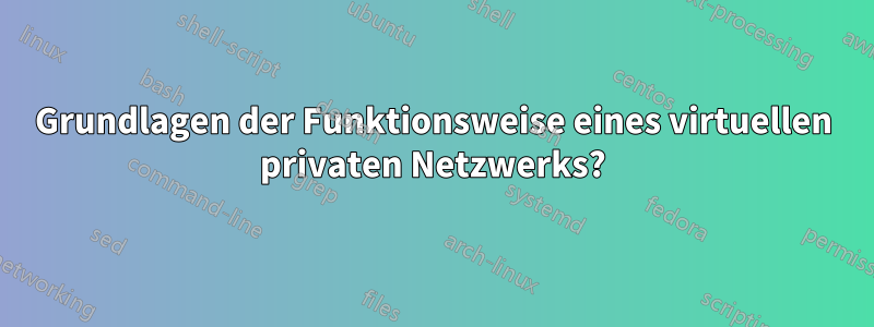 Grundlagen der Funktionsweise eines virtuellen privaten Netzwerks?